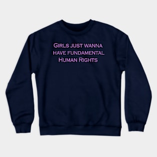 Girls just wanna have fundamental human rights Crewneck Sweatshirt